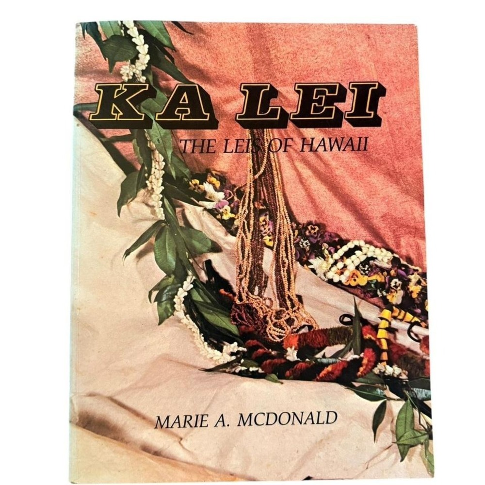 Ka Lei: The Leis of Hawaii by Marie A. McDonald
